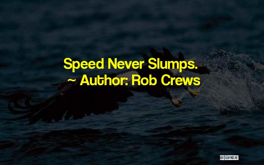 Rob Crews Quotes: Speed Never Slumps.