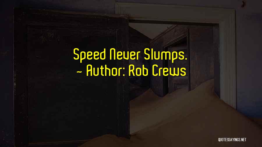 Rob Crews Quotes: Speed Never Slumps.