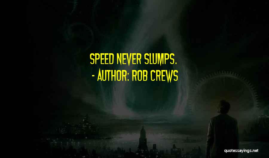 Rob Crews Quotes: Speed Never Slumps.