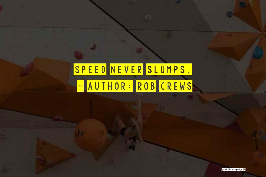 Rob Crews Quotes: Speed Never Slumps.