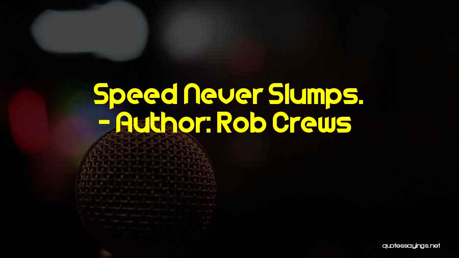 Rob Crews Quotes: Speed Never Slumps.