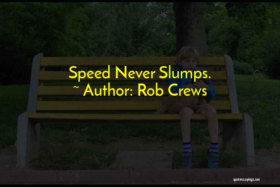 Rob Crews Quotes: Speed Never Slumps.