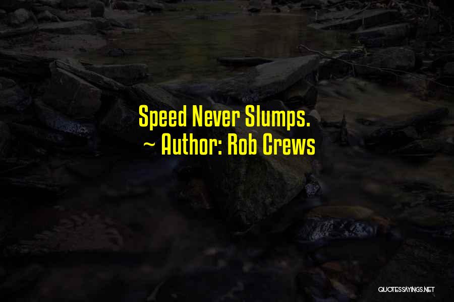 Rob Crews Quotes: Speed Never Slumps.