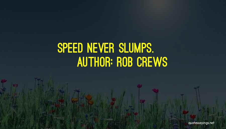 Rob Crews Quotes: Speed Never Slumps.
