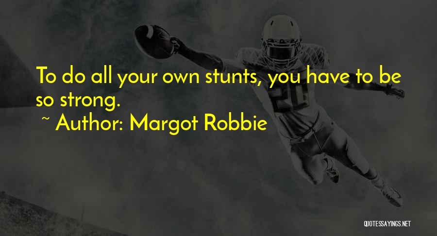 Margot Robbie Quotes: To Do All Your Own Stunts, You Have To Be So Strong.