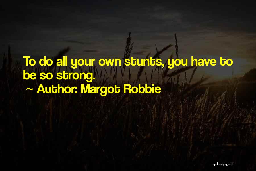 Margot Robbie Quotes: To Do All Your Own Stunts, You Have To Be So Strong.