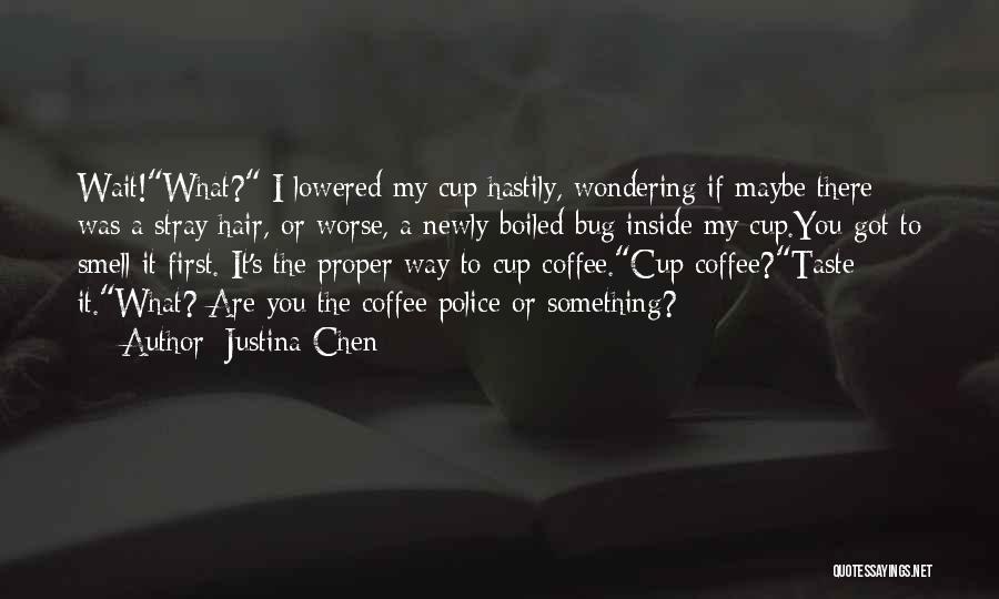 Justina Chen Quotes: Wait!what? I Lowered My Cup Hastily, Wondering If Maybe There Was A Stray Hair, Or Worse, A Newly Boiled Bug