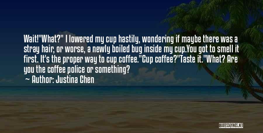 Justina Chen Quotes: Wait!what? I Lowered My Cup Hastily, Wondering If Maybe There Was A Stray Hair, Or Worse, A Newly Boiled Bug