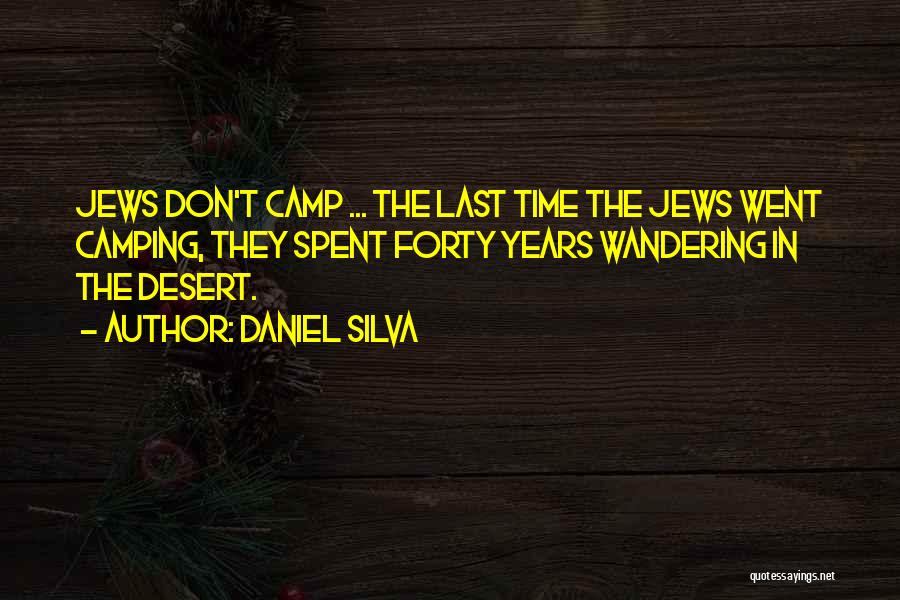 Daniel Silva Quotes: Jews Don't Camp ... The Last Time The Jews Went Camping, They Spent Forty Years Wandering In The Desert.