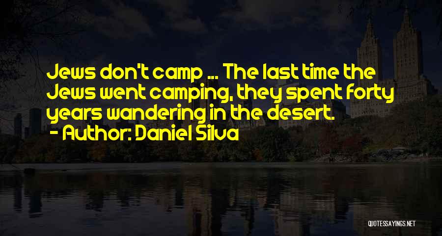 Daniel Silva Quotes: Jews Don't Camp ... The Last Time The Jews Went Camping, They Spent Forty Years Wandering In The Desert.