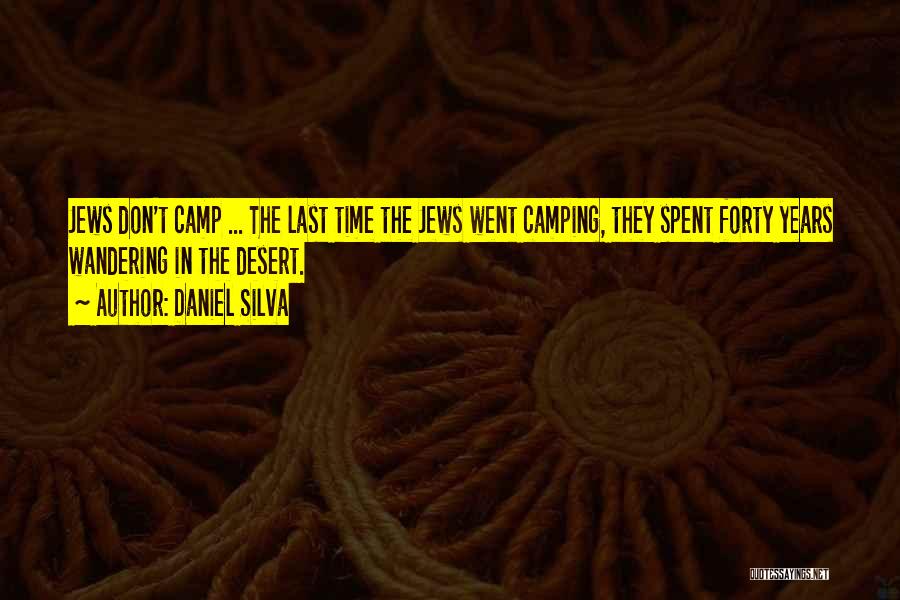 Daniel Silva Quotes: Jews Don't Camp ... The Last Time The Jews Went Camping, They Spent Forty Years Wandering In The Desert.