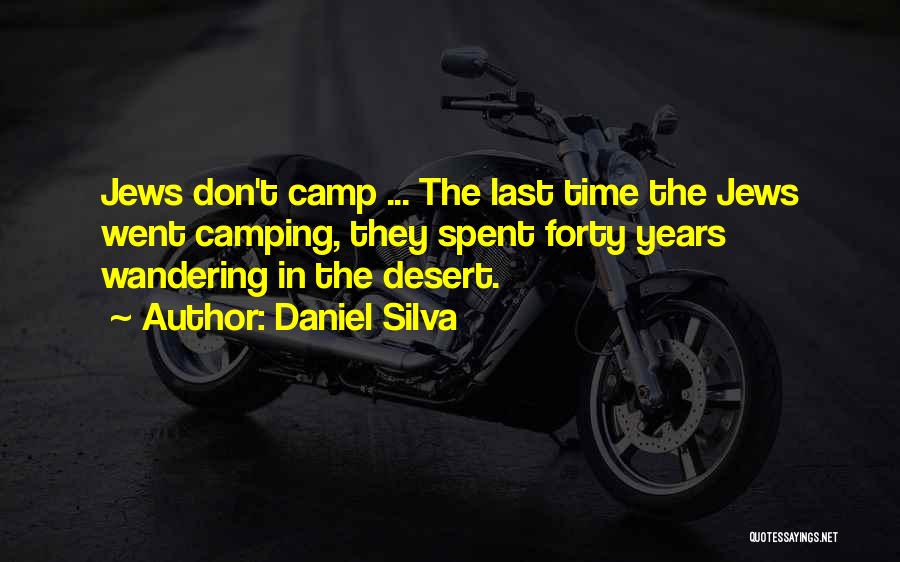 Daniel Silva Quotes: Jews Don't Camp ... The Last Time The Jews Went Camping, They Spent Forty Years Wandering In The Desert.