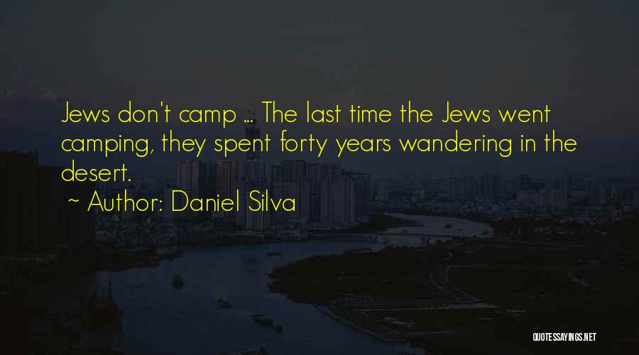 Daniel Silva Quotes: Jews Don't Camp ... The Last Time The Jews Went Camping, They Spent Forty Years Wandering In The Desert.