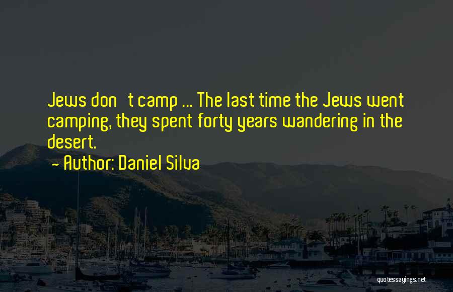 Daniel Silva Quotes: Jews Don't Camp ... The Last Time The Jews Went Camping, They Spent Forty Years Wandering In The Desert.
