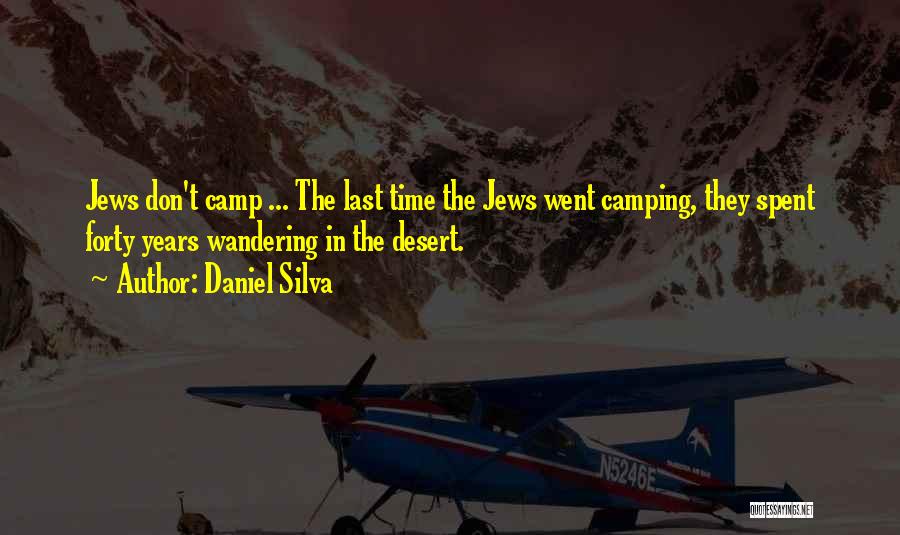 Daniel Silva Quotes: Jews Don't Camp ... The Last Time The Jews Went Camping, They Spent Forty Years Wandering In The Desert.