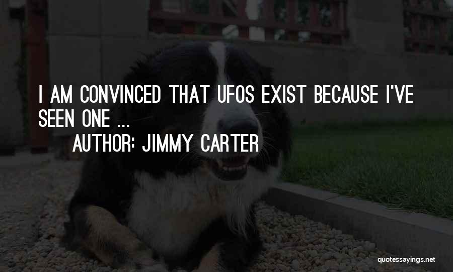 Jimmy Carter Quotes: I Am Convinced That Ufos Exist Because I've Seen One ...