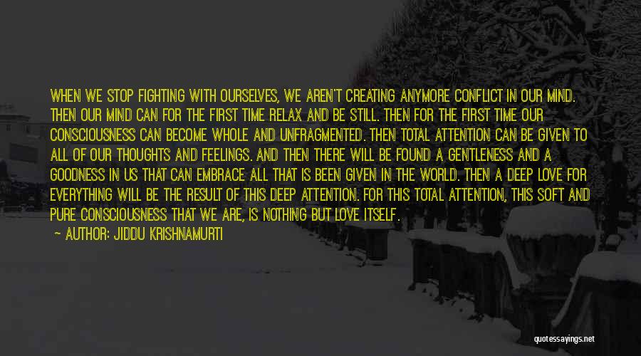 Jiddu Krishnamurti Quotes: When We Stop Fighting With Ourselves, We Aren't Creating Anymore Conflict In Our Mind. Then Our Mind Can For The