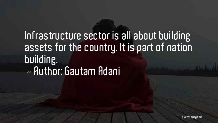 Gautam Adani Quotes: Infrastructure Sector Is All About Building Assets For The Country. It Is Part Of Nation Building.