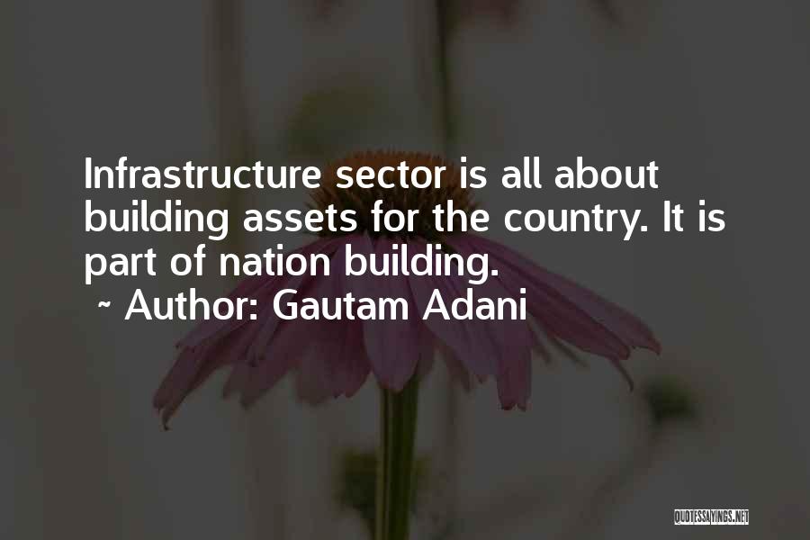 Gautam Adani Quotes: Infrastructure Sector Is All About Building Assets For The Country. It Is Part Of Nation Building.