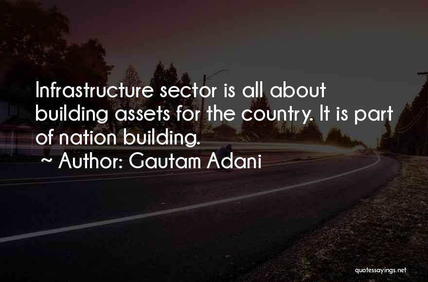 Gautam Adani Quotes: Infrastructure Sector Is All About Building Assets For The Country. It Is Part Of Nation Building.
