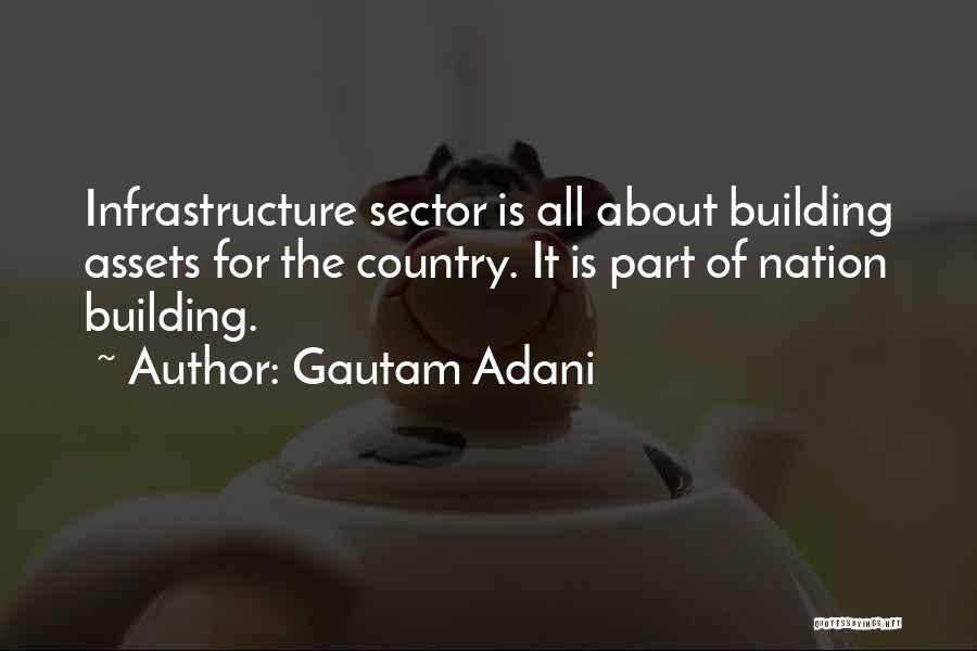 Gautam Adani Quotes: Infrastructure Sector Is All About Building Assets For The Country. It Is Part Of Nation Building.