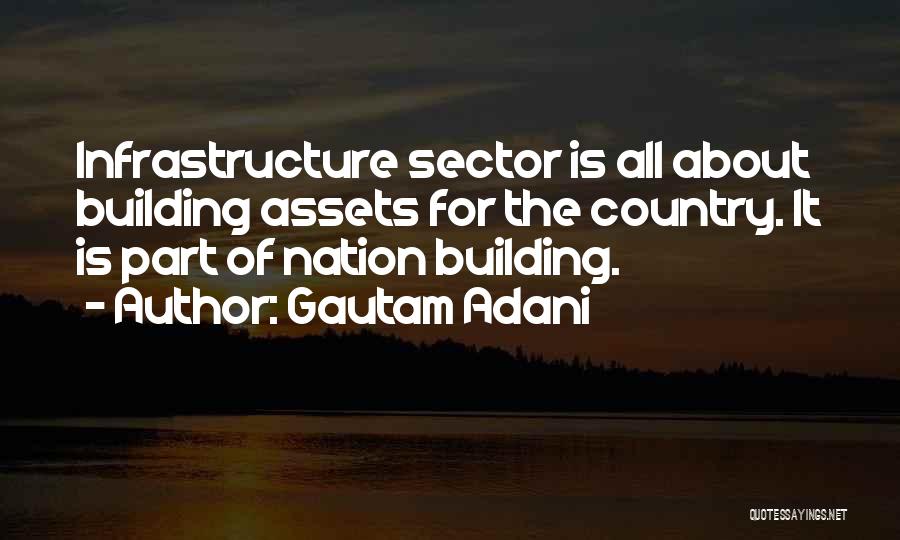Gautam Adani Quotes: Infrastructure Sector Is All About Building Assets For The Country. It Is Part Of Nation Building.