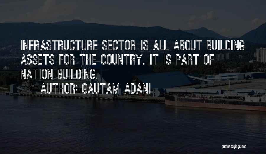Gautam Adani Quotes: Infrastructure Sector Is All About Building Assets For The Country. It Is Part Of Nation Building.