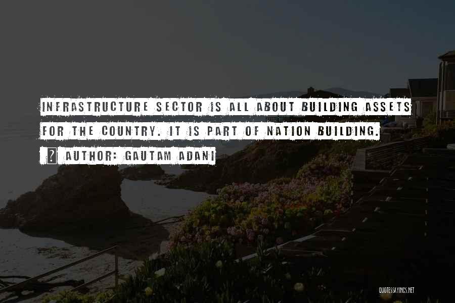 Gautam Adani Quotes: Infrastructure Sector Is All About Building Assets For The Country. It Is Part Of Nation Building.