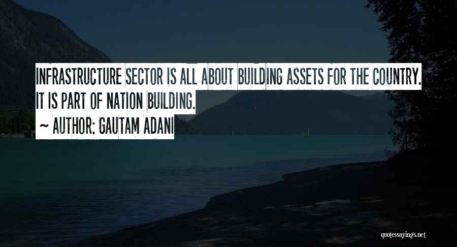Gautam Adani Quotes: Infrastructure Sector Is All About Building Assets For The Country. It Is Part Of Nation Building.