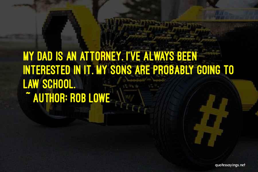 Rob Lowe Quotes: My Dad Is An Attorney. I've Always Been Interested In It. My Sons Are Probably Going To Law School.