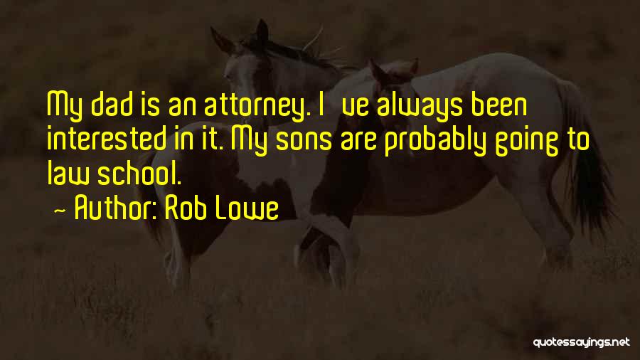 Rob Lowe Quotes: My Dad Is An Attorney. I've Always Been Interested In It. My Sons Are Probably Going To Law School.