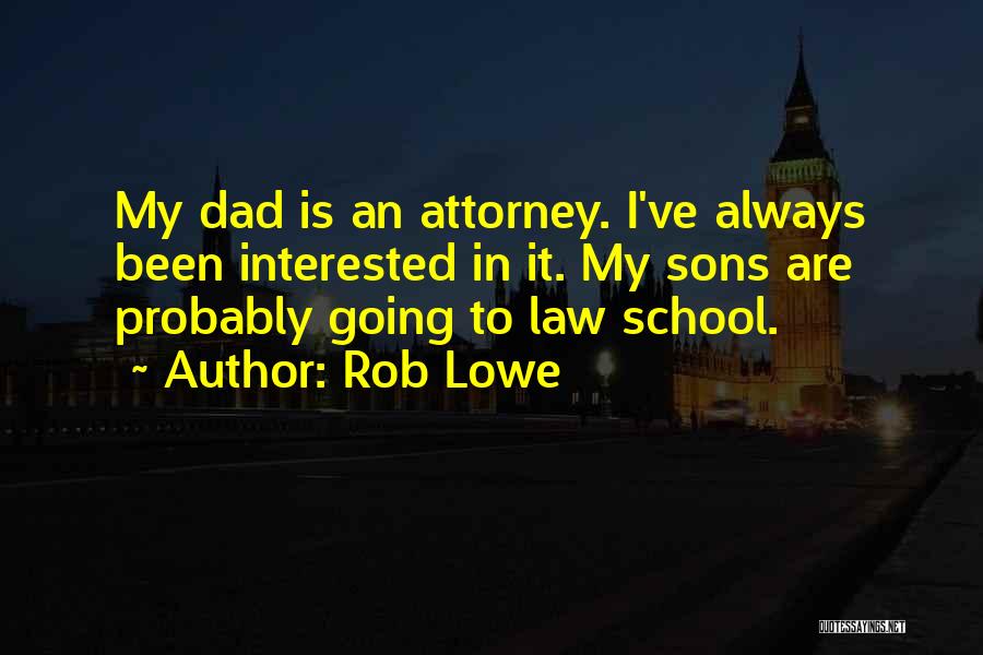 Rob Lowe Quotes: My Dad Is An Attorney. I've Always Been Interested In It. My Sons Are Probably Going To Law School.