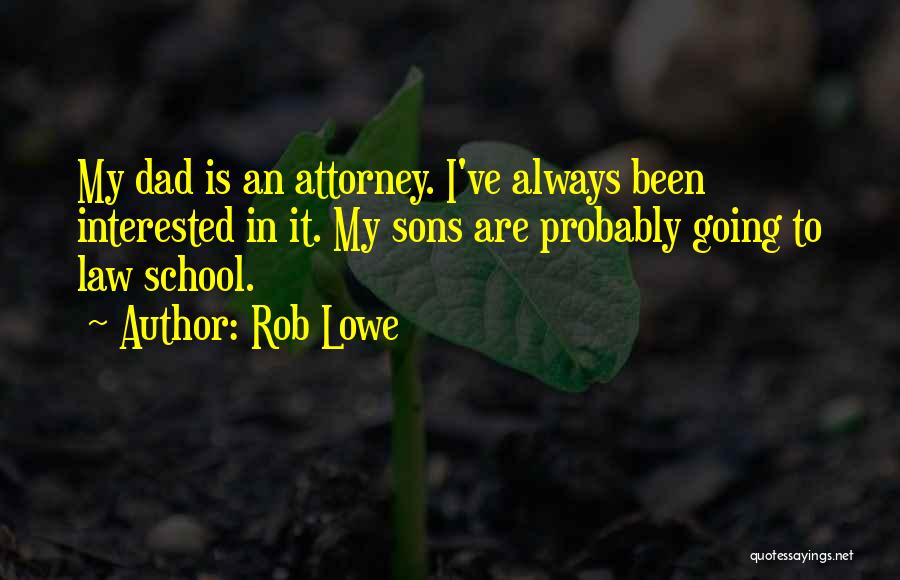Rob Lowe Quotes: My Dad Is An Attorney. I've Always Been Interested In It. My Sons Are Probably Going To Law School.