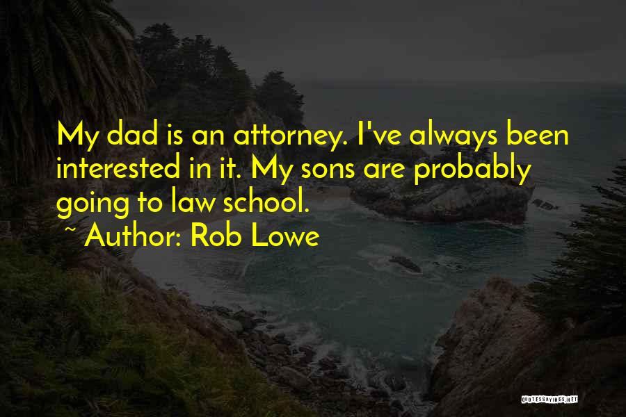 Rob Lowe Quotes: My Dad Is An Attorney. I've Always Been Interested In It. My Sons Are Probably Going To Law School.