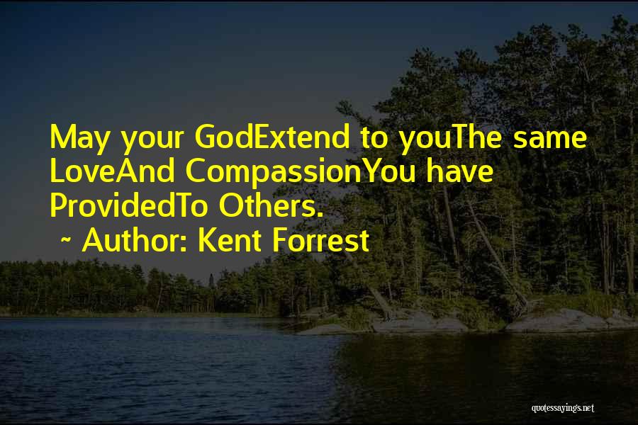 Kent Forrest Quotes: May Your Godextend To Youthe Same Loveand Compassionyou Have Providedto Others.