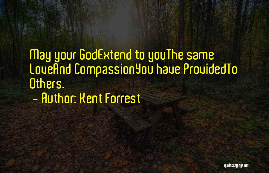 Kent Forrest Quotes: May Your Godextend To Youthe Same Loveand Compassionyou Have Providedto Others.