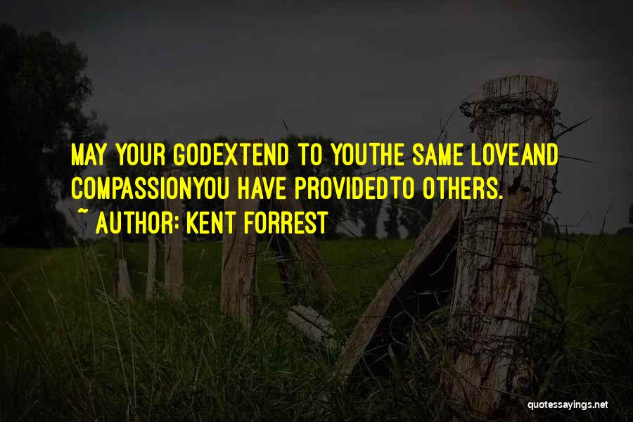 Kent Forrest Quotes: May Your Godextend To Youthe Same Loveand Compassionyou Have Providedto Others.