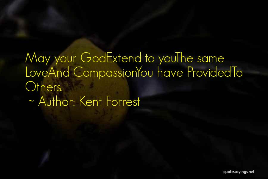 Kent Forrest Quotes: May Your Godextend To Youthe Same Loveand Compassionyou Have Providedto Others.