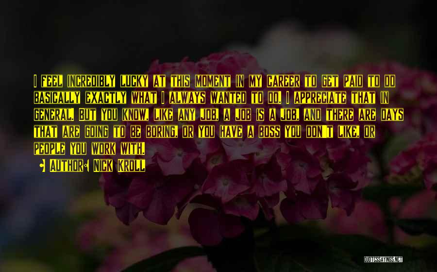 Nick Kroll Quotes: I Feel Incredibly Lucky At This Moment In My Career To Get Paid To Do Basically Exactly What I Always
