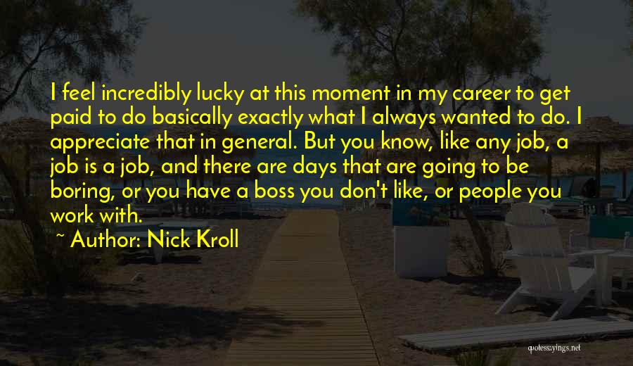 Nick Kroll Quotes: I Feel Incredibly Lucky At This Moment In My Career To Get Paid To Do Basically Exactly What I Always