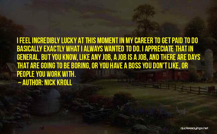 Nick Kroll Quotes: I Feel Incredibly Lucky At This Moment In My Career To Get Paid To Do Basically Exactly What I Always