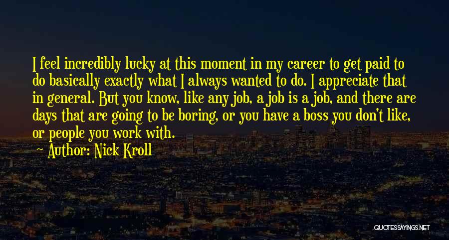 Nick Kroll Quotes: I Feel Incredibly Lucky At This Moment In My Career To Get Paid To Do Basically Exactly What I Always