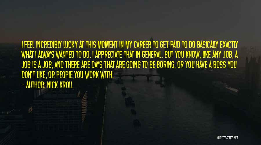 Nick Kroll Quotes: I Feel Incredibly Lucky At This Moment In My Career To Get Paid To Do Basically Exactly What I Always
