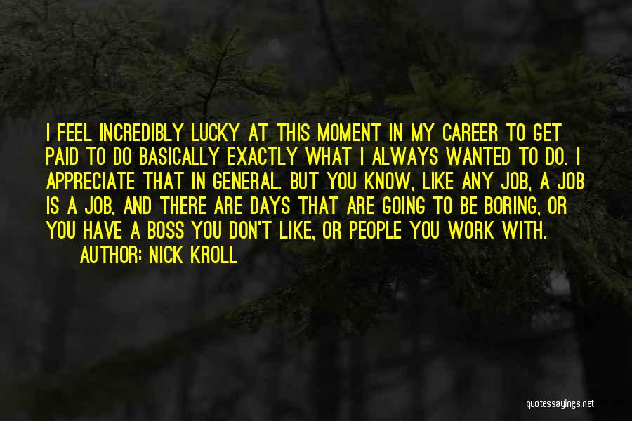 Nick Kroll Quotes: I Feel Incredibly Lucky At This Moment In My Career To Get Paid To Do Basically Exactly What I Always