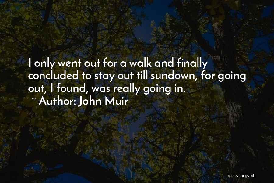 John Muir Quotes: I Only Went Out For A Walk And Finally Concluded To Stay Out Till Sundown, For Going Out, I Found,