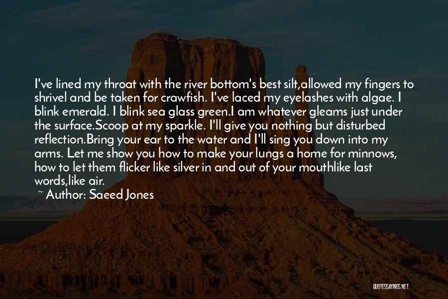 Saeed Jones Quotes: I've Lined My Throat With The River Bottom's Best Silt,allowed My Fingers To Shrivel And Be Taken For Crawfish. I've