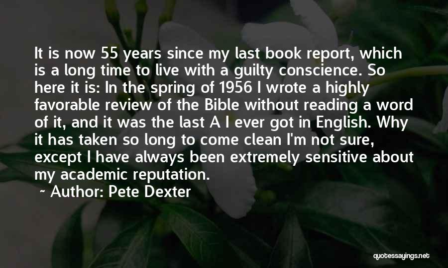 Pete Dexter Quotes: It Is Now 55 Years Since My Last Book Report, Which Is A Long Time To Live With A Guilty