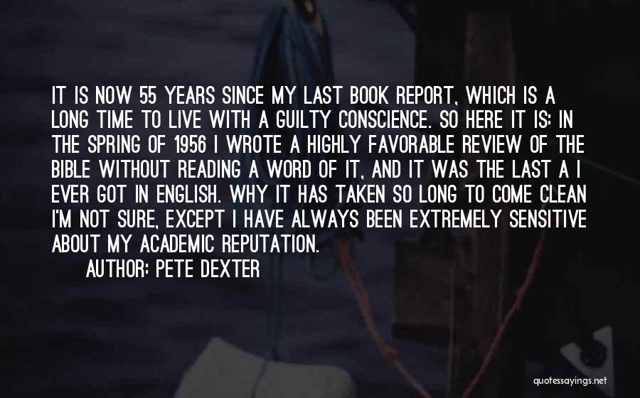 Pete Dexter Quotes: It Is Now 55 Years Since My Last Book Report, Which Is A Long Time To Live With A Guilty