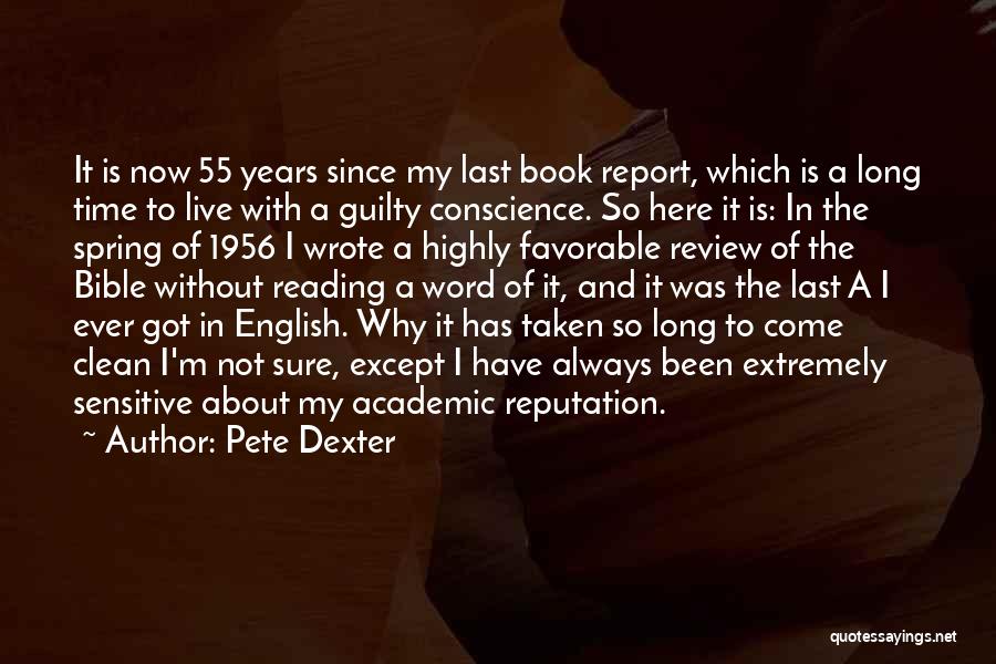 Pete Dexter Quotes: It Is Now 55 Years Since My Last Book Report, Which Is A Long Time To Live With A Guilty