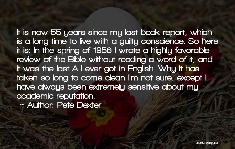 Pete Dexter Quotes: It Is Now 55 Years Since My Last Book Report, Which Is A Long Time To Live With A Guilty